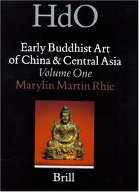 Early Buddhist Art of China and Central Asia (Handbook of Oriental Studies / Handbuch Der Orientalistik - Part 4: China, 12, Vol. 1) (Handbook of Oriental Studies/Handbuch Der Orientalistik)