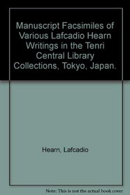 Manuscript Facsimiles of Various Lafcadio Hearn Writings in the Tenri Central Library Collections, Tokyo, Japan.
