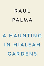 A Haunting in Hialeah Gardens: A Novel
