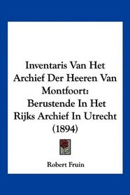 Inventaris Van Het Archief Der Heeren Van Montfoort: Berustende In Het Rijks Archief In Utrecht (1894) (Mandarin Chinese Edition)