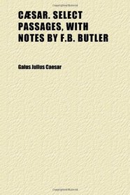 Csar. Select Passages, With Notes by F.b. Butler
