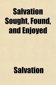 Salvation Sought, Found, and Enjoyed