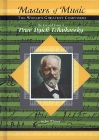 The Life & Times of Peter Ilych Tchaikovsky (Masters of Music) (Masters of Music)