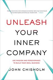 Unleash Your Inner Company: Use Passion and Perseverance to Build Your Ideal Business