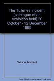 The Tuileries incident: [catalogue of an exhibition held] 20 October - 12 December 1999