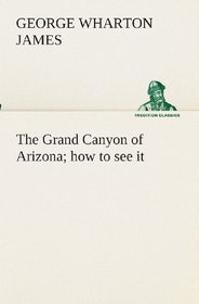 The Grand Canyon of Arizona how to see it (TREDITION CLASSICS)