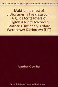 Making the most of dictionaries in the classroom: A guide for teachers of English (Oxford Advanced Learner's Dictionary, Oxford Wordpower Dictionary) (ELT)