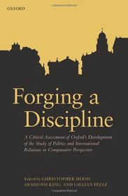 Forging a Discipline: A Critical Assessment of Oxford's Development of the Study of Politics and International Relations in Comparative Perspective