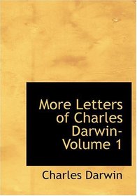 More Letters of Charles Darwin- Volume 1 (Large Print Edition)