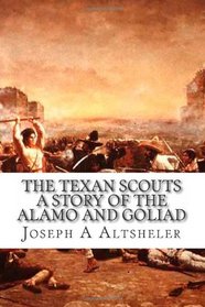 The Texan Scouts a Story of The Alamo and Goliad