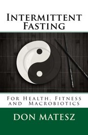 Intermittent Fasting: For Health, Fitness and Macrobiotics (Basic Macrobiotics) (Volume 4)