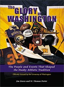The Glory of Washington : The People and Events That Shaped the Husky Athletic Tradition