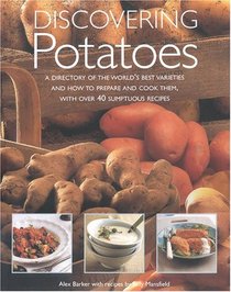 Discovering Potatoes: A Directory of the World's Best Varieties and How to Prepare and Cook Them, With over 40 Sumptuous Recipes