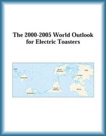 The 2000-2005 World Outlook for Electric Toasters (Strategic Planning Series)