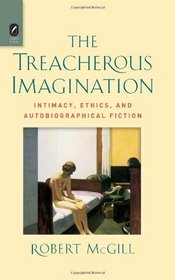 The Treacherous Imagination: Intimacy, Ethics, and Autobiographical Fiction