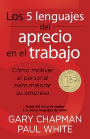 Los 5 lenguajes del aprecio en el trabajo: Cmo motivar al personal para mejorar su empresa (Spanish Edition)