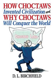 How Choctaws Invented Civilization and Why Choctaws Will Conquer the World