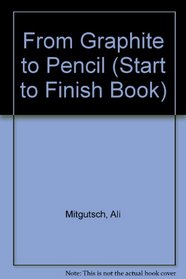 From Graphite to Pencil (A Start to Finish Book)