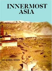 Innermost Asia: A Detailed Report of the Explorations in Central Asia, Afganistan, Iran, Tibet and China