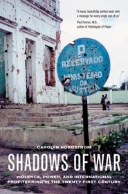 Shadows of War : Violence, Power, and International Profiteering in the Twenty-First Century (California Series in Public Anthropology)