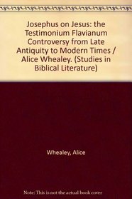 Josephus on Jesus: The Testimonium Flavianum Controversy from Late Antiquity to Modern Times (Studies in Biblical Literature, Vol. 36)
