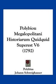 Polybiou Megalopolitani Historiarum Quidquid Superest V6 (1792) (Latin Edition)