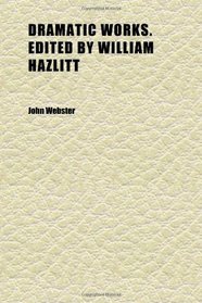 Dramatic Works. Edited by William Hazlitt (Volume 01)