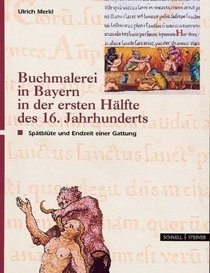 Buchmalerei in Bayern in der ersten Halfte des 16. Jahrhunderts: Spatblute und Endzeit einer Gattung (German Edition)