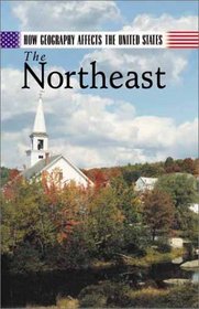 How Geography Affects the United States: The Northeast [Volume I]