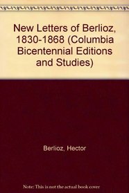 New Letters of Berlioz, 1830-1868 (Columbia Bicentennial Editions and Studies)