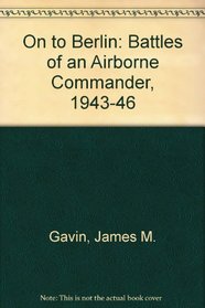 On to Berlin: Battles of an Airborne Commander, 1943-46