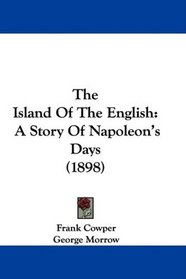 The Island Of The English: A Story Of Napoleon's Days (1898)