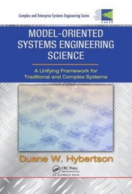 Model-oriented Systems Engineering Science: A Unifying Framework for Traditional and Complex Systems (CRC Complex and Enterprise Systems Engineering)