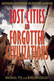 Lost Cities and Forgotten Civilizations (Mysteries Uncovered, Secrets Declassified)