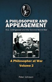 A Philosopher and Appeasement: R.G. Collingwood and the Second World War (Philosopher at War)