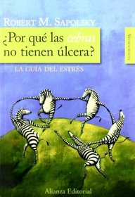 Por que las cebras no tienen ulcera?/ Why zebras do not have ulcers?: La Guia Del Estres/ the Stress Guide (Alianza Ensayo) (Spanish Edition)
