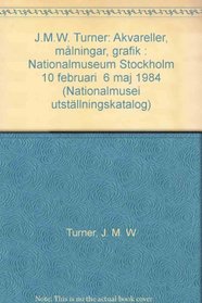 J.M.W. Turner: Akvareller, malningar, grafik : Nationalmuseum, Stockholm, 10 februari-6 maj 1984 (Nationalmusei utstallningskatalog) (Swedish Edition)