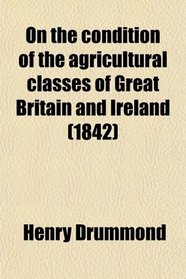 On the condition of the agricultural classes of Great Britain and Ireland (1842)