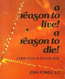 A Reason to Live! A Reason to Die!:  A New Look at Faith in God