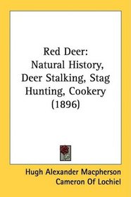 Red Deer: Natural History, Deer Stalking, Stag Hunting, Cookery (1896)