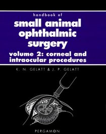Handbook of Small Animal Ophthalmic Surgery 2:, Corneal and Intraocular Procedures