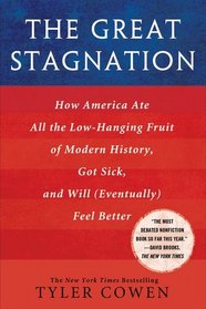 The Great Stagnation: How America Ate All the Low-Hanging Fruit of Modern History, Got Sick, and Will 'Eventually' Feel Better