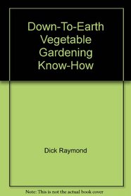 Down-To-Earth Vegetable Gardening Know-How
