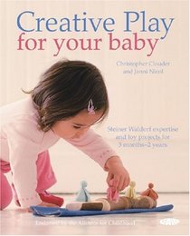 Creative Play for Your Baby: Steiner Waldorf Expertise and Toy Projects for 3 Months-2 Years