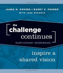 The Challenge Continues, Participant Workbook: Inspire a Shared Vision (J-B Leadership Challenge: Kouzes/Posner)