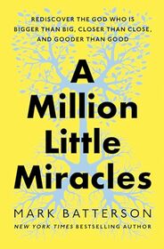 A Million Little Miracles: Rediscover the God Who Is Bigger Than Big, Closer Than Close, and Gooder Than Good