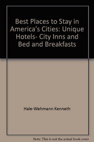 Best Places to Stay in America's Cities: Unique Hotels, City Inns and Bed and Breakfasts