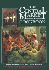 The Central Market Cookbook: Favorite Recipes from the Standholders of the Nation's Oldest Farmer's Market, Central Market in Lancaster, Pennsylvani