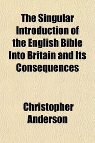 The Singular Introduction of the English Bible Into Britain and Its Consequences