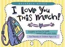 I Love You This Much: Insights on How to Really Connect With Your Child (Backpack Notes Series)